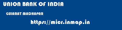 UNION BANK OF INDIA  GUJARAT MADHAPAR    micr code